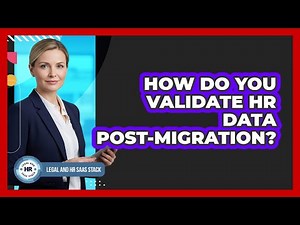 How Do You Validate HR Data Post-Migration?