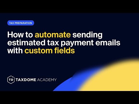 TaxDome Academy – How to automate sending estimated tax payment emails with custom fields