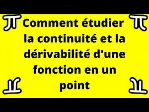 Comment étudier la continuité et la dérivabilité en un point