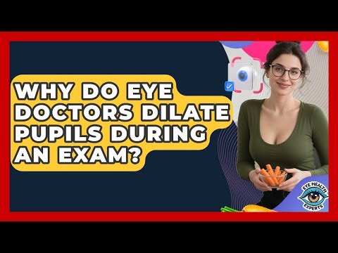 Why Do Eye Doctors Dilate Pupils During An Exam? - Eye Health Experts