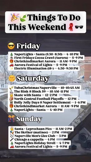 🤩❄️ Your Weekend Line‑Up | Dec 5–7 ❄️🤩 😌 FRIDAY · Dec 5 🎄 NaperLights — 4–10 PM, @Downtown_Naperville FREE lights sound grab the free 3D glasses. 🎅 Live Santa / Kris Kringle @ NaperLights — 5:30–8:30 PM Big‑tree photos (weather dependent). ☕ First Fridays: Cocoa Crawl (Downtown Aurora) — 5–9 PM Hot‑cocoa stroll $10 souvenir mug at participating spots. 🎁 Christkindlmarket Aurora — 11 AM–9 PM, RiverEdge Park 🚗 Aurora Festival of Lights — 5–9 PM, Phillips Park (1000 Ray Moses Dr) Free drive‑