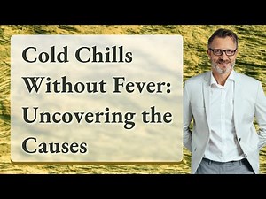 Cold Chills Without Fever: Uncovering the Causes