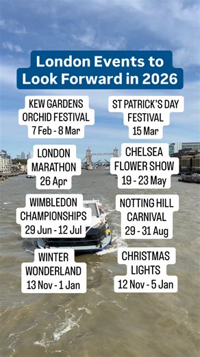 FEB — MAY: Spring Awakening • Chinese New Year: 21 - 22 Feb (Trafalgar Square) • Kew Gardens Orchid Festival: 7 Feb - 8 Mar • London Fashion Week: 19 - 23 Feb • St. Patrick’s Day Festival: 15 Mar • London Marathon: 26 Apr • Chelsea Flower Show: 19 - 23 May JUN — AUG: Summer Vibes • Trooping the Colour: 13 Jun • Taste of London Food Festival: 17 - 21 Jun • Wimbledon Championships: 29 Jun - 12 Jul • Buckingham Palace Summer Opening: July - Sept • Notting Hill Carnival: 29 - 31 Aug SEP — DEC: Autum