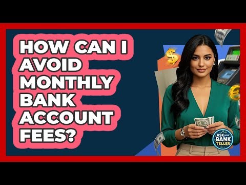 How Can I Avoid Monthly Bank Account Fees?