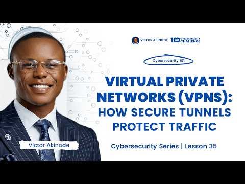 Lesson 35 | Virtual Private Networks (VPNs): How Secure Tunnels Protect Traffic