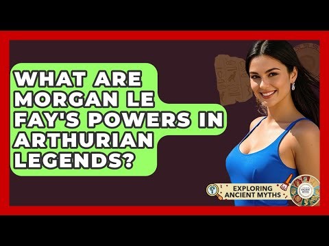 What Are Morgan Le Fay's Powers In Arthurian Legends? - Exploring Ancient Myths