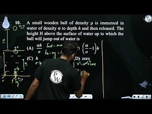 A small wooden ball of density is immersed in water of density to depth h and then....