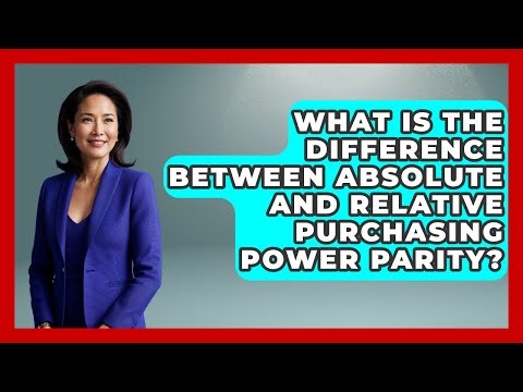 What Is The Difference Between Absolute And Relative Purchasing Power Parity?