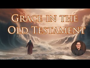 What is Grace? Part 3: Grace in the Old Testament