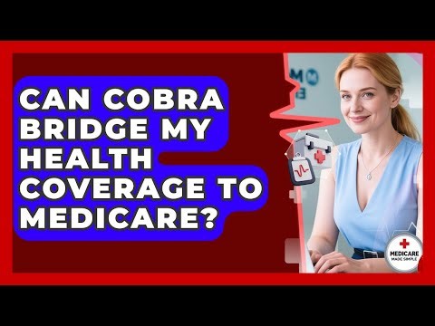 Can COBRA Bridge My Health Coverage To Medicare? - Medicare Made Simple Guide