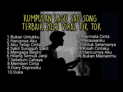 KUMPULAN LAGU SAD SONG TERBAIK 2025 VIRAL TIK TOK + LIRIK LAGU || kumpulan lagu pop galau akustik