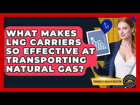 What Makes LNG Carriers So Effective At Transporting Natural Gas? - Commodity Wealth Investor
