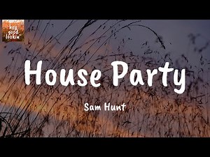 House Party - Sam Hunt (Lyrics)