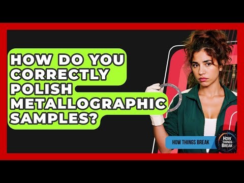 How Do You Correctly Polish Metallographic Samples? - How Things Break