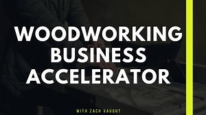 Zach Vaught Woodworking Business Accelerator Program