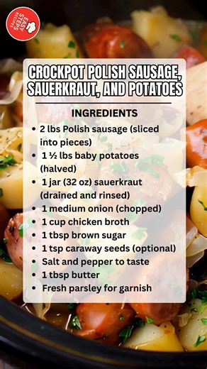 Crockpot Polish Sausage, Sauerkraut, and Potatoes 🥔🌭 Ingredients: 2 lbs Polish sausage (sliced into pieces) 1 ½ lbs baby potatoes (halved) 1 jar (32 oz) sauerkraut (drained and rinsed) 1 medium onion (chopped) 1 cup chicken broth 1 tbsp brown sugar 1 tsp caraway seeds (optional) Salt and pepper to taste 1 tbsp butter Fresh parsley for garnish How to Make: Add sauerkraut, onions, and potatoes into the crockpot, then top with sliced Polish sausage. In a small bowl, whisk together chicken broth, 