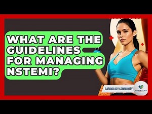 What Are The Guidelines For Managing NSTEMI? - Cardiology Community