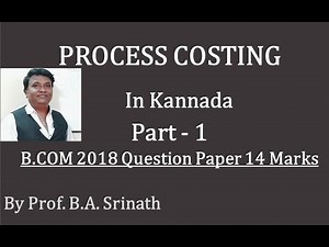 Process Costing - in Kannada PART 1 - B.COM 2018 Question Paper for 14 Marks (By Srinath Sir)