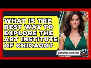 What Is The Best Way To Explore The Art Institute Of Chicago? - What To Know About Chicago