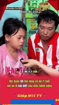 Mỷ Xuân tới thử lòng cô bé 11 tuổi mẹ bỏ đi khi biết cha mắc bệnh nặng #giupdoitv