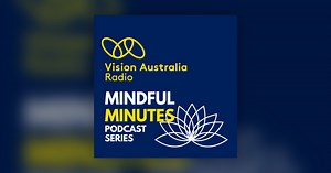 Episode #7: Vision Loss and Grief - Mindful Minutes by Vision Australia Radio