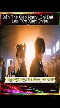[Chị Đại Học đường - Tập 05] Bản Thể Gặp Nguy, Chị Đại Lập Tức Xuất Chiến