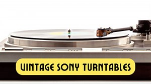 Vintage Sony Turntables – Assessing the Best Sony Turntables