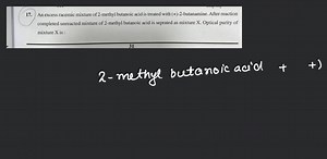 17. An excess racemic mixture of 2 -methyl butanoic acid is tre... | Filo
