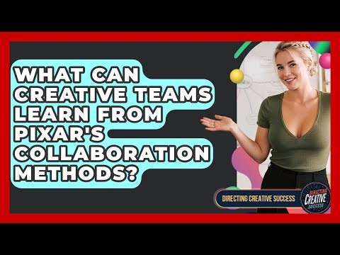 What Can Creative Teams Learn From Pixar's Collaboration Methods? - Directing Creative Success