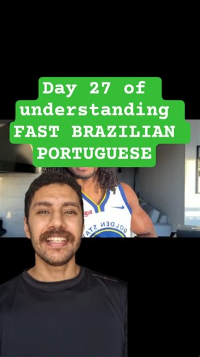Day 27 of understanding FAST BRAZILIAN PORTUGUESE