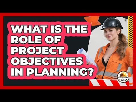 What Is The Role Of Project Objectives In Planning?