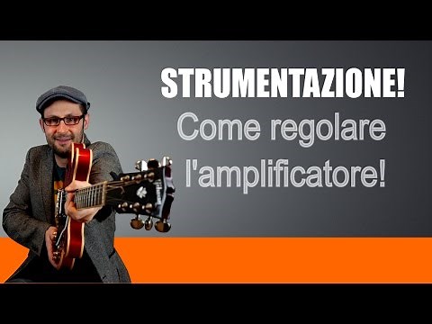 COME REGOLARE UN AMPLIFICATORE - TUTORIAL CHITARRA - LEZIONE