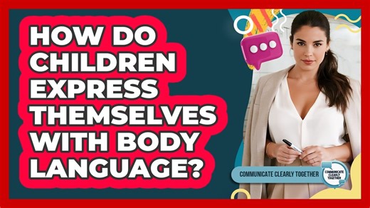How Do Children Express Themselves With Body Language?