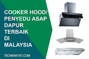 6 Cooker Hood Terbaik Malaysia - Kuat, Senyap [Review 2025]