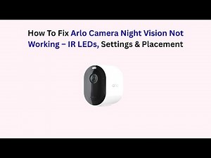 How To Fix Arlo Camera Night Vision Not Working – IR LEDs, Settings & Placement