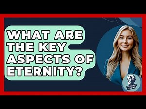 What Are The Key Aspects Of Eternity? - Philosophy Beyond