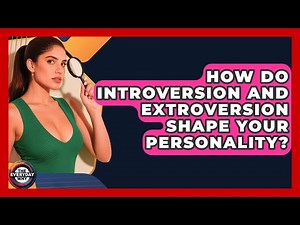 How Do Introversion And Extroversion Shape Your Personality? - The Everyday Why