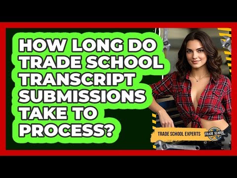 How Long Do Trade School Transcript Submissions Take To Process? - Trade School Experts