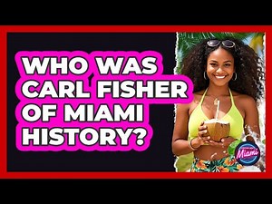 Who Was Carl Fisher Of Miami History?