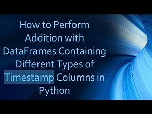 How to Perform Addition with DataFrames Containing Different Types of Timestamp Columns in Python