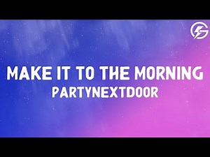 PARTYNEXTDOOR - MAKE IT TO THE MORNING (Lyrics)