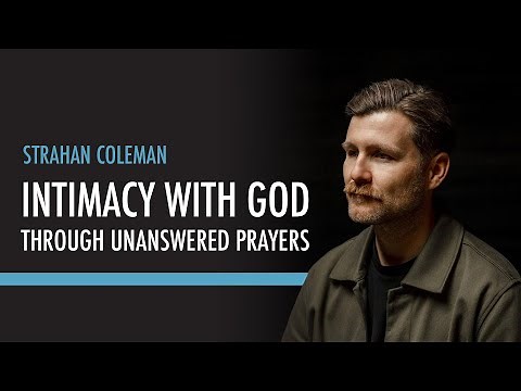 Intimacy with God through Unanswered Prayers with Strahan Coleman