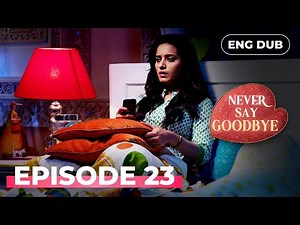 NEVER SAY GOODBYE — Full Episode 23 | Indian Series in English Dubbed | Indian Drama
