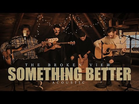 The Broken View - Something Better (Acoustic / Music Video)