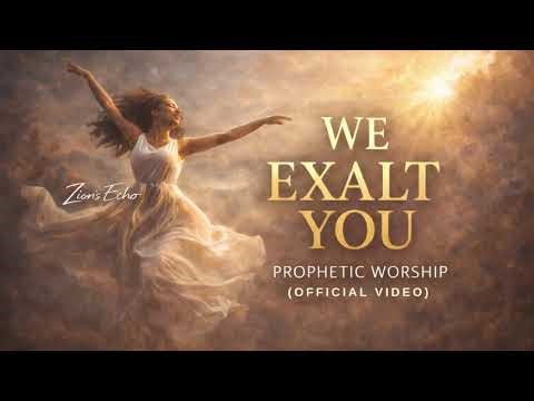 We Exalt You | Prophetic Worship Flow | Zion’s Echo