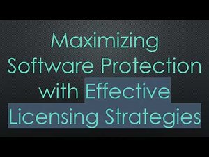 Maximizing Software Protection with Effective Licensing Strategies
