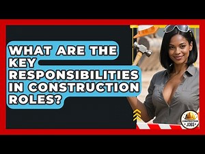 What Are the Key Responsibilities in Construction Roles? - Construction Jobs