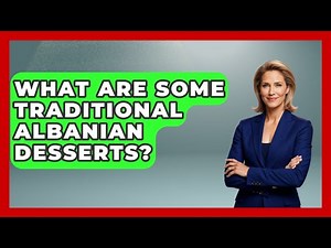 What Are Some Traditional Albanian Desserts? - TalkingSoutheastEurope