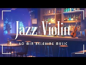 Jazz Violin 60min🎻[Music for Relaxing/Chilling/Studying]