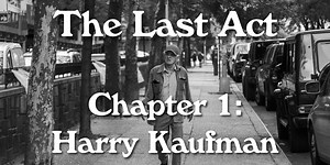 The Last Act – Chapter 1: Harry Kaufman